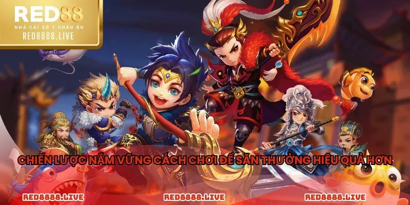 Chiến lược nắm vững cách chơi để săn thưởng hiệu quả hơn