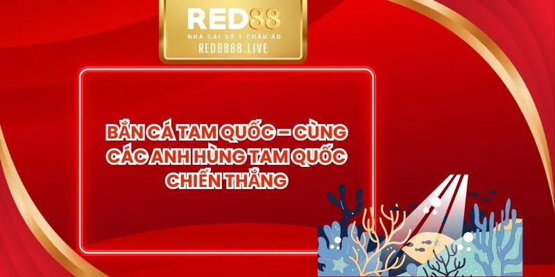 Bắn Cá Tam Quốc – Cùng Các Anh Hùng Tam Quốc Chiến Thắng