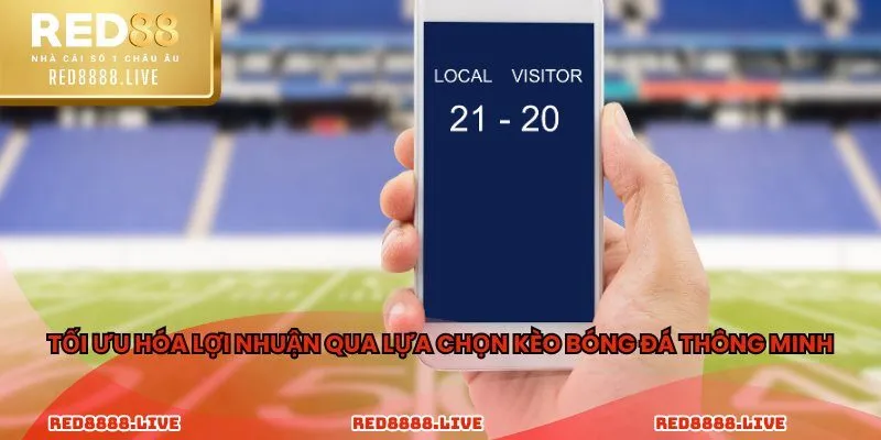Tối ưu hóa lợi nhuận qua lựa chọn kèo bóng đá thông minh