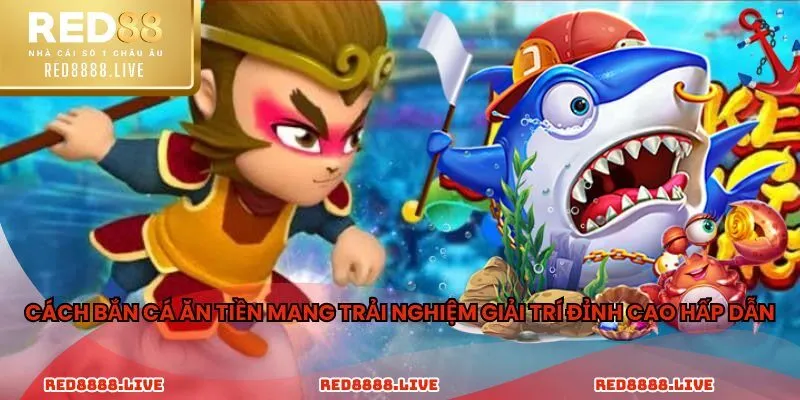 Cách bắn cá ăn tiền mang trải nghiệm giải trí đỉnh cao hấp dẫn