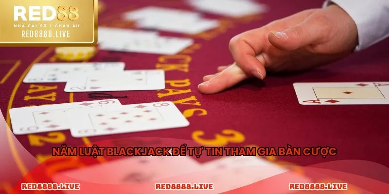 Nắm luật blackjack để tự tin tham gia bàn cược