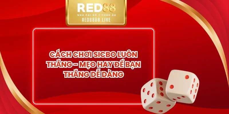 Cách Chơi Sicbo Luôn Thắng - Mẹo Hay Để Bạn Thắng Dễ Dàng
