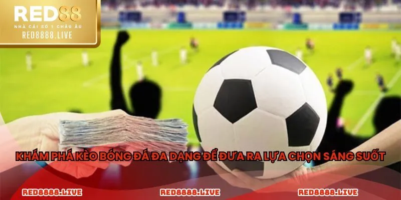 Khám phá kèo bóng đá đa dạng để đưa ra lựa chọn sáng suốt
