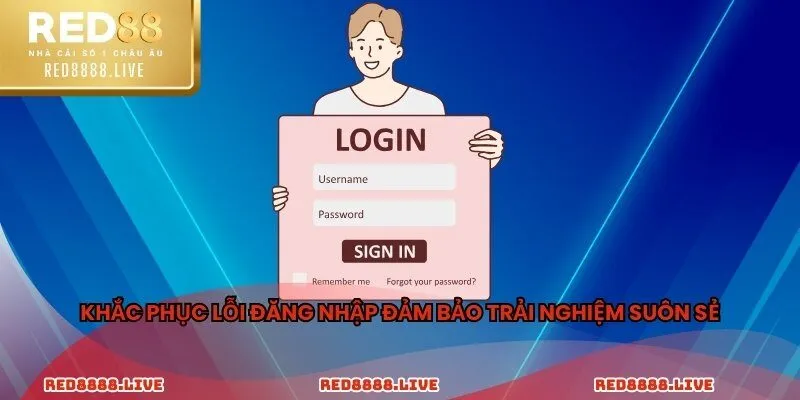 Khắc phục lỗi đăng nhập đảm bảo trải nghiệm suôn sẻ