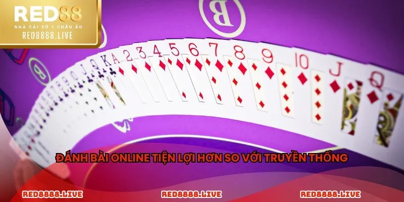 Đánh bài online tiện lợi hơn so với truyền thống