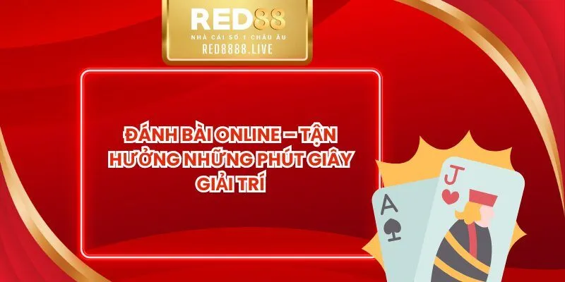 Đánh Bài Online – Tận Hưởng Những Phút Giây Giải Trí