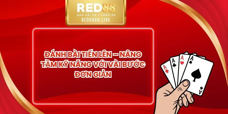 Đánh Bài Tiến Lên – Nâng Tầm Kỹ Năng Với Vài Bước Đơn Giản
