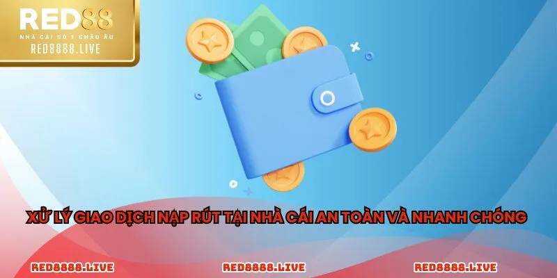 Xử lý giao dịch nạp rút tại nhà cái an toàn và nhanh chóng