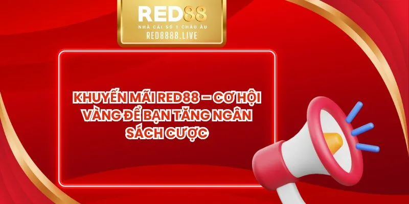 Khuyến Mãi Red88 – Cơ Hội Vàng Để Bạn Tăng Ngân Sách Cược