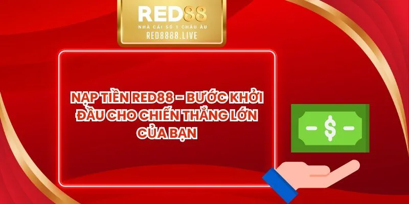 Nạp Tiền Red88 - Bước Khởi Đầu Cho Chiến Thắng Lớn Của Bạn