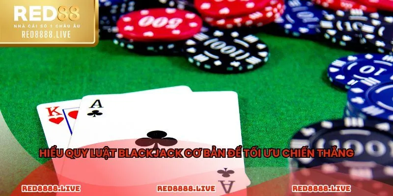 Hiểu quy luật Blackjack cơ bản để tối ưu chiến thắng