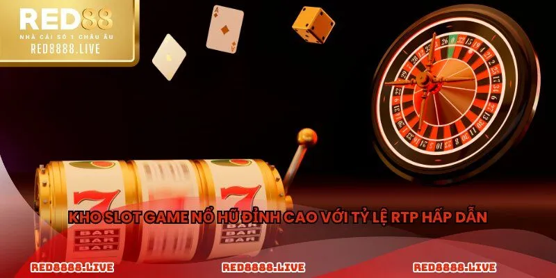 Kho slot game nổ hũ đỉnh cao với tỷ lệ RTP hấp dẫn