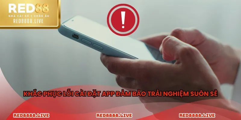 Khắc phục lỗi cài đặt app đảm bảo trải nghiệm suôn sẻ